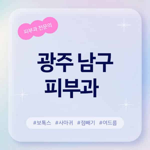 광주 남구-피부과-추천-후기-좋고-친절한-곳-근처-유명한-피부과-전문의-병원-찾기-여드름-레이저-제모-점빼기-보톡스-아토피-무좀-사마귀