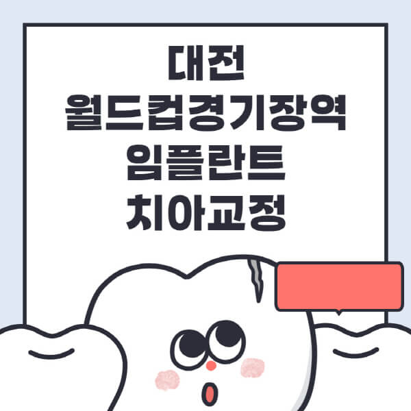 대전 월드컵경기장역-임플란트-치아교정-잘하는-곳-치과-전문병원-추천-저렴한-가격-싼-곳-수면-디지털-틀니-원데이