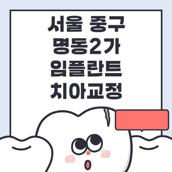 서울 중구 명동2가-임플란트-치아교정-잘하는-곳-치과-전문병원-추천-저렴한-가격-싼-곳-수면-디지털-틀니-원데이