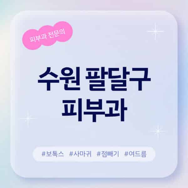 수원 팔달구-피부과-추천-후기-좋고-친절한-곳-근처-유명한-피부과-전문의-병원-찾기-여드름-레이저-제모-점빼기-보톡스-아토피-무좀-사마귀