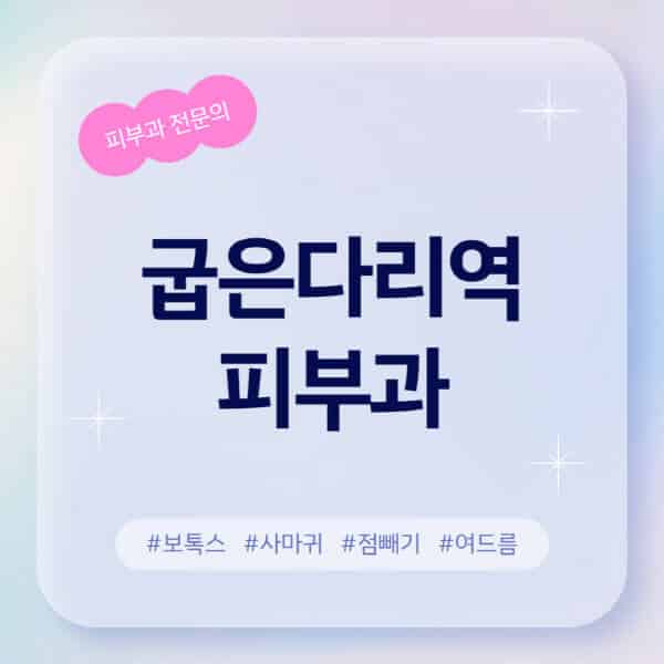 굽은다리역-피부과-추천-후기-좋고-친절한-곳-근처-유명한-피부과-전문의-병원-찾기-여드름-레이저-제모-점빼기-보톡스-아토피-무좀-사마귀