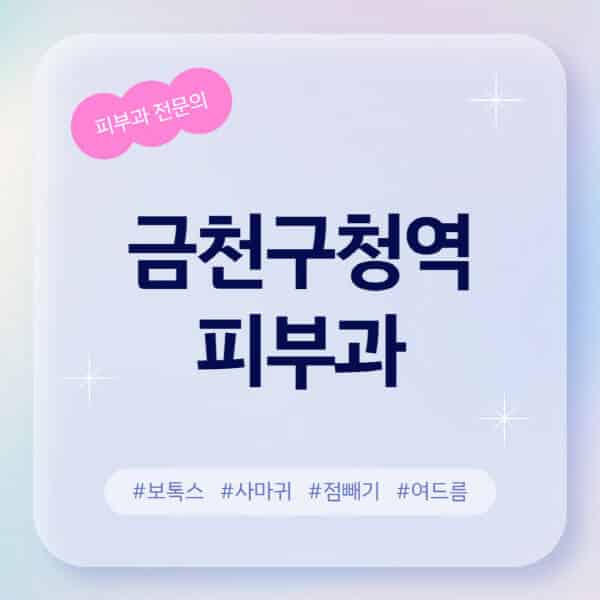 금천구청역-피부과-추천-후기-좋고-친절한-곳-근처-유명한-피부과-전문의-병원-찾기-여드름-레이저-제모-점빼기-보톡스-아토피-무좀-사마귀