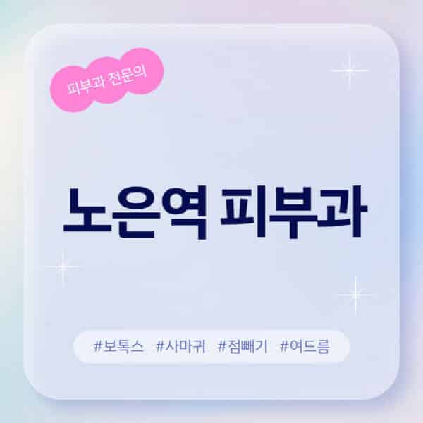 노은역-피부과-추천-후기-좋고-친절한-곳-근처-유명한-피부과-전문의-병원-찾기-여드름-레이저-제모-점빼기-보톡스-아토피-무좀-사마귀