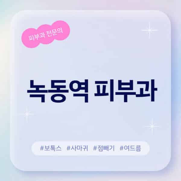 녹동역-피부과-추천-후기-좋고-친절한-곳-근처-유명한-피부과-전문의-병원-찾기-여드름-레이저-제모-점빼기-보톡스-아토피-무좀-사마귀