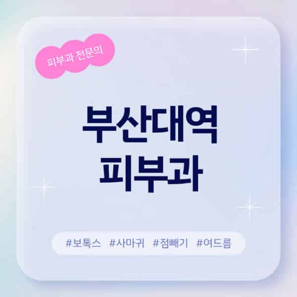 부산대역-피부과-추천-후기-좋고-친절한-곳-근처-유명한-피부과-전문의-병원-찾기-여드름-레이저-제모-점빼기-보톡스-아토피-무좀-사마귀