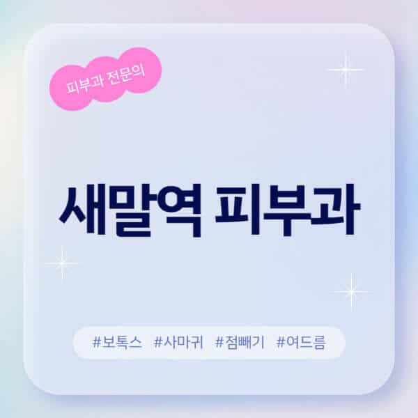 새말역-피부과-추천-후기-좋고-친절한-곳-근처-유명한-피부과-전문의-병원-찾기-여드름-레이저-제모-점빼기-보톡스-아토피-무좀-사마귀