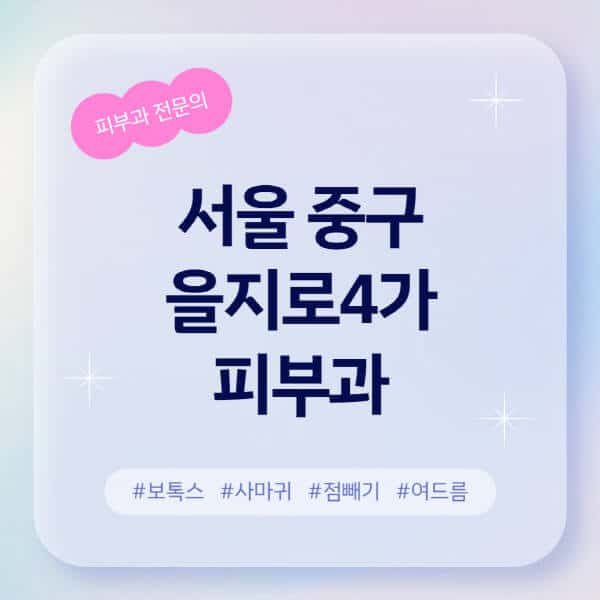 서울 중구 을지로4가-피부과-추천-후기-좋고-친절한-곳-근처-유명한-피부과-전문의-병원-찾기-여드름-레이저-제모-점빼기-보톡스-아토피-무좀-사마귀