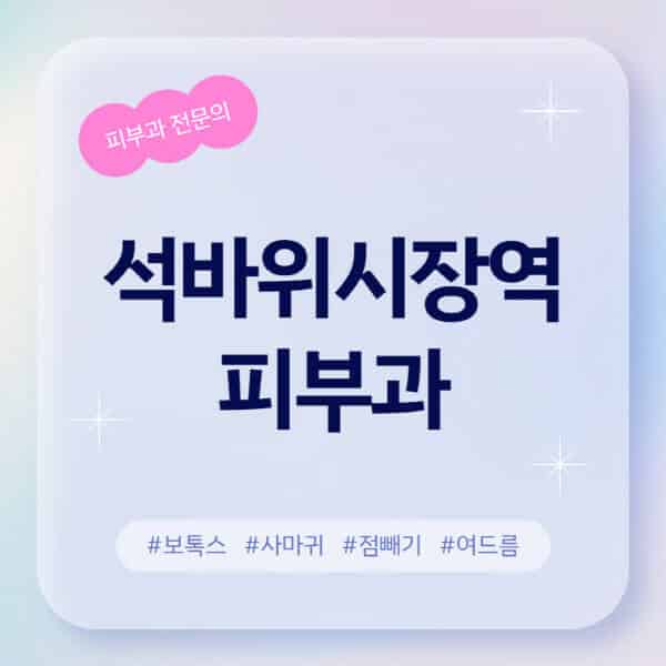 석바위시장역-피부과-추천-후기-좋고-친절한-곳-근처-유명한-피부과-전문의-병원-찾기-여드름-레이저-제모-점빼기-보톡스-아토피-무좀-사마귀