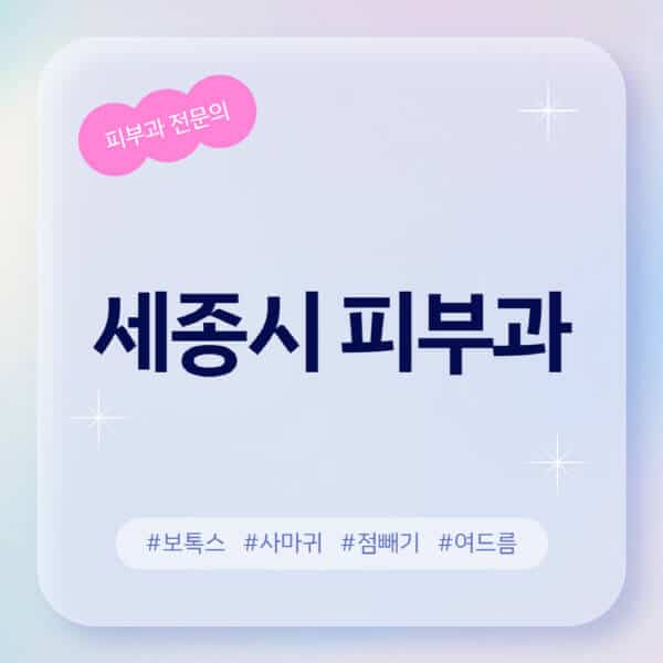 세종시-피부과-추천-후기-좋고-친절한-곳-근처-유명한-피부과-전문의-병원-찾기-여드름-레이저-제모-점빼기-보톡스-아토피-무좀-사마귀