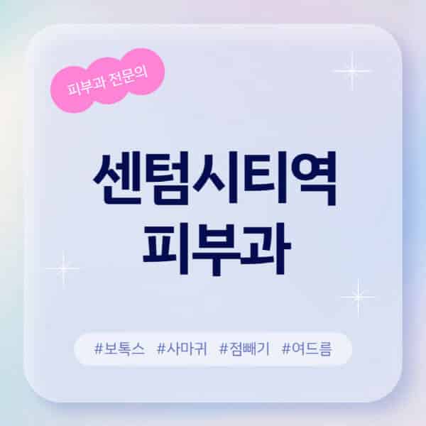 센텀시티역-피부과-추천-후기-좋고-친절한-곳-근처-유명한-피부과-전문의-병원-찾기-여드름-레이저-제모-점빼기-보톡스-아토피-무좀-사마귀