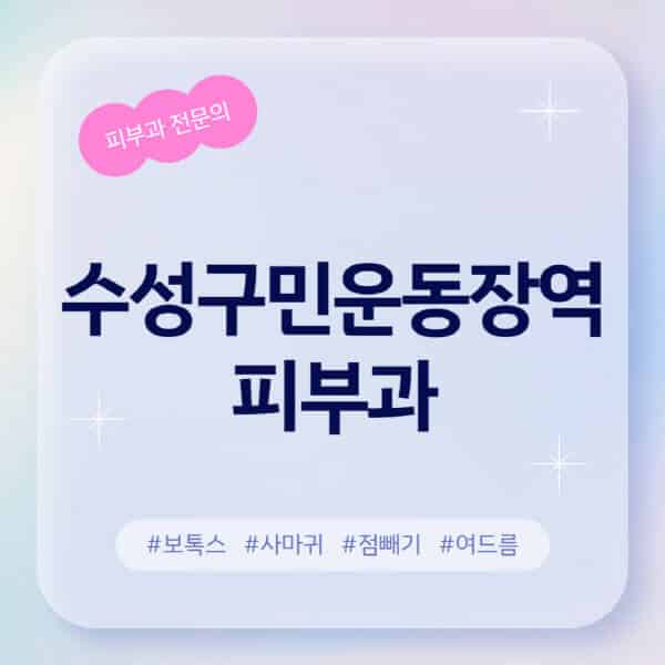 수성구민운동장역-피부과-추천-후기-좋고-친절한-곳-근처-유명한-피부과-전문의-병원-찾기-여드름-레이저-제모-점빼기-보톡스-아토피-무좀-사마귀