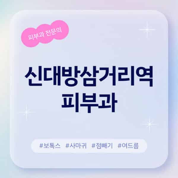 신대방삼거리역-피부과-추천-후기-좋고-친절한-곳-근처-유명한-피부과-전문의-병원-찾기-여드름-레이저-제모-점빼기-보톡스-아토피-무좀-사마귀