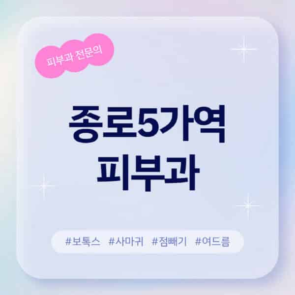 종로5가역-피부과-추천-후기-좋고-친절한-곳-근처-유명한-피부과-전문의-병원-찾기-여드름-레이저-제모-점빼기-보톡스-아토피-무좀-사마귀