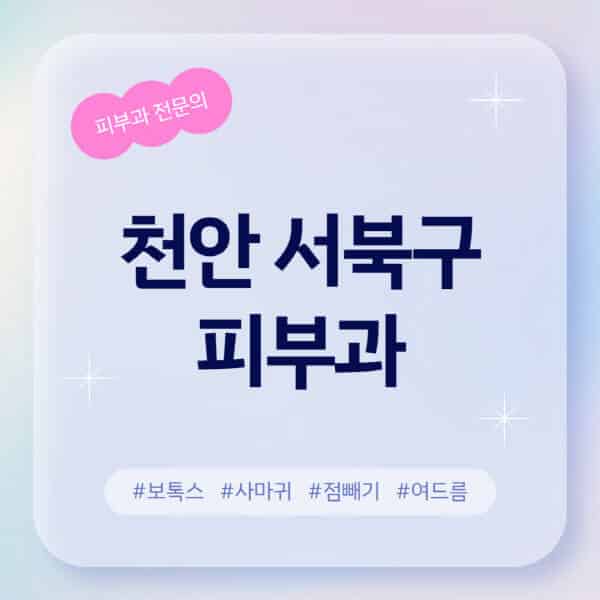 천안 서북구-피부과-추천-후기-좋고-친절한-곳-근처-유명한-피부과-전문의-병원-찾기-여드름-레이저-제모-점빼기-보톡스-아토피-무좀-사마귀