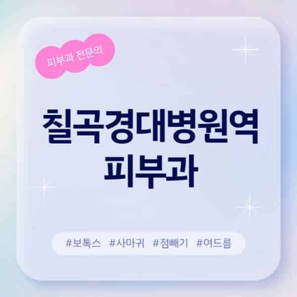 칠곡경대병원역-피부과-추천-후기-좋고-친절한-곳-근처-유명한-피부과-전문의-병원-찾기-여드름-레이저-제모-점빼기-보톡스-아토피-무좀-사마귀