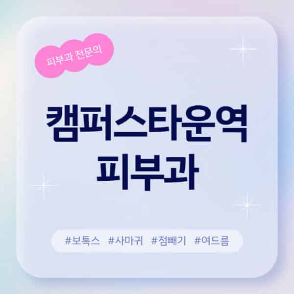 캠퍼스타운역-피부과-추천-후기-좋고-친절한-곳-근처-유명한-피부과-전문의-병원-찾기-여드름-레이저-제모-점빼기-보톡스-아토피-무좀-사마귀