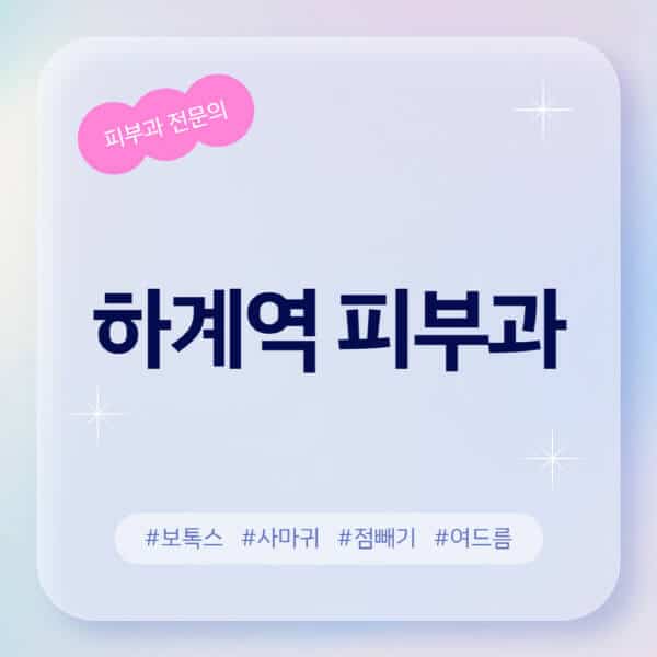 하계역-피부과-추천-후기-좋고-친절한-곳-근처-유명한-피부과-전문의-병원-찾기-여드름-레이저-제모-점빼기-보톡스-아토피-무좀-사마귀