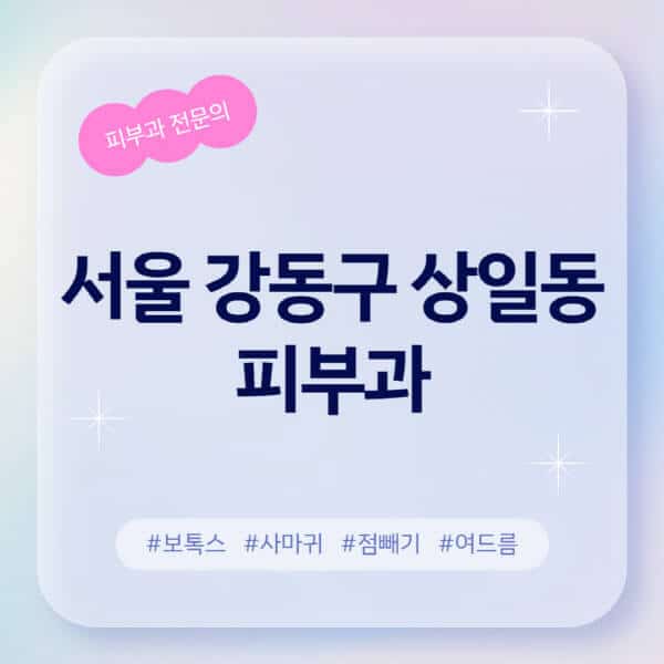 서울 강동구 상일동-피부과-추천-후기-좋고-친절한-곳-근처-유명한-피부과-전문의-병원-찾기-여드름-레이저-제모-점빼기-보톡스-아토피-무좀-사마귀