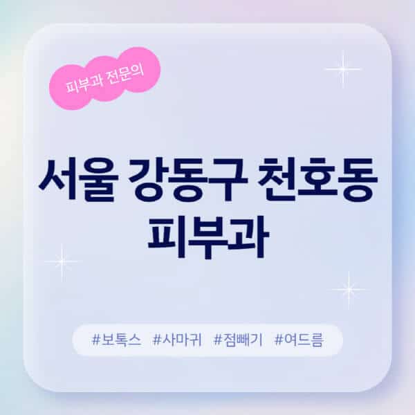 서울 강동구 천호동-피부과-추천-후기-좋고-친절한-곳-근처-유명한-피부과-전문의-병원-찾기-여드름-레이저-제모-점빼기-보톡스-아토피-무좀-사마귀