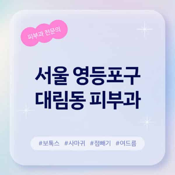 서울 영등포구 대림동-피부과-추천-후기-좋고-친절한-곳-근처-유명한-피부과-전문의-병원-찾기-여드름-레이저-제모-점빼기-보톡스-아토피-무좀-사마귀