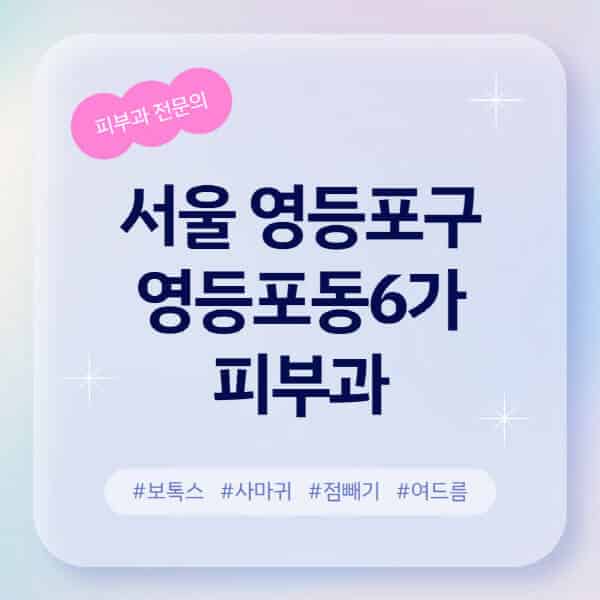 서울 영등포구 영등포동6가-피부과-추천-후기-좋고-친절한-곳-근처-유명한-피부과-전문의-병원-찾기-여드름-레이저-제모-점빼기-보톡스-아토피-무좀-사마귀
