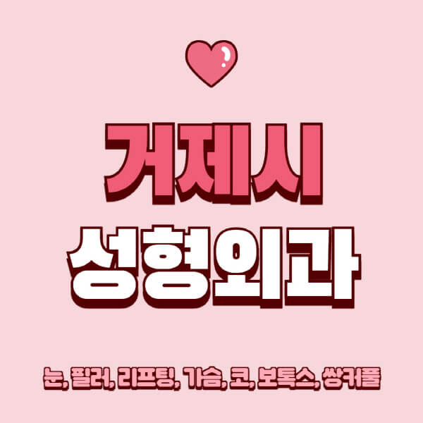 거제시-성형외과-추천-유명한-곳-일요일-전문의-잘하는-곳-눈-필러-리프팅-가슴-코-보톡스-쌍커풀-후기