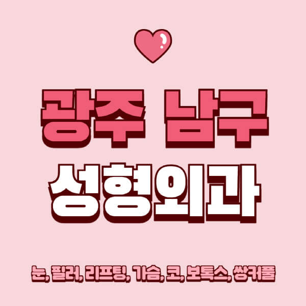 광주 남구-성형외과-추천-유명한-곳-일요일-전문의-잘하는-곳-눈-필러-리프팅-가슴-코-보톡스-쌍커풀-후기
