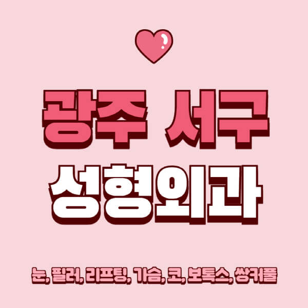 광주 서구-성형외과-추천-유명한-곳-일요일-전문의-잘하는-곳-눈-필러-리프팅-가슴-코-보톡스-쌍커풀-후기