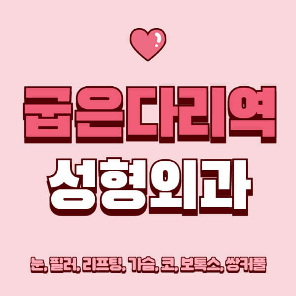 굽은다리역-성형외과-추천-유명한-곳-일요일-전문의-잘하는-곳-눈-필러-리프팅-가슴-코-보톡스-쌍커풀-후기