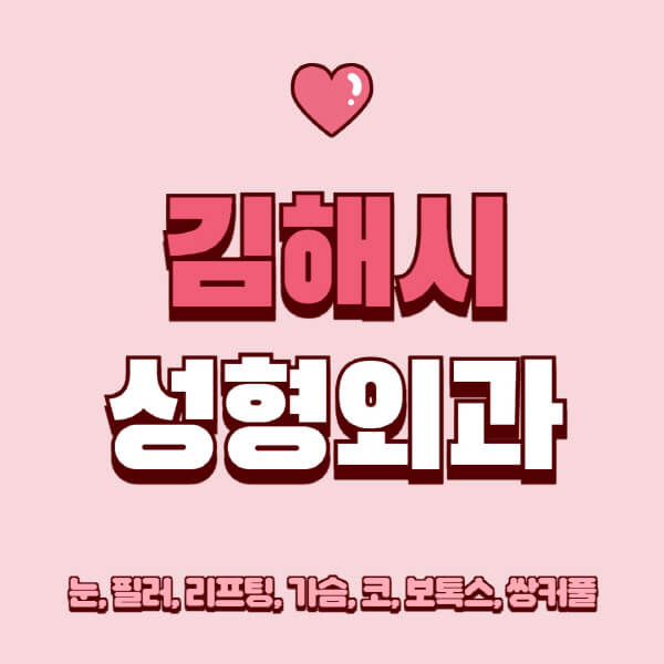 김해시-성형외과-추천-유명한-곳-일요일-전문의-잘하는-곳-눈-필러-리프팅-가슴-코-보톡스-쌍커풀-후기
