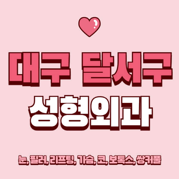 대구 달서구-성형외과-추천-유명한-곳-일요일-전문의-잘하는-곳-눈-필러-리프팅-가슴-코-보톡스-쌍커풀-후기