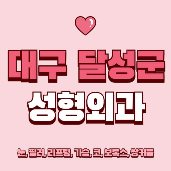 대구 달성군-성형외과-추천-유명한-곳-일요일-전문의-잘하는-곳-눈-필러-리프팅-가슴-코-보톡스-쌍커풀-후기