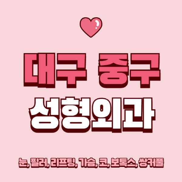 대구 중구-성형외과-추천-유명한-곳-일요일-전문의-잘하는-곳-눈-필러-리프팅-가슴-코-보톡스-쌍커풀-후기
