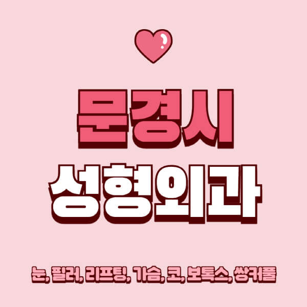 문경시-성형외과-추천-유명한-곳-일요일-전문의-잘하는-곳-눈-필러-리프팅-가슴-코-보톡스-쌍커풀-후기