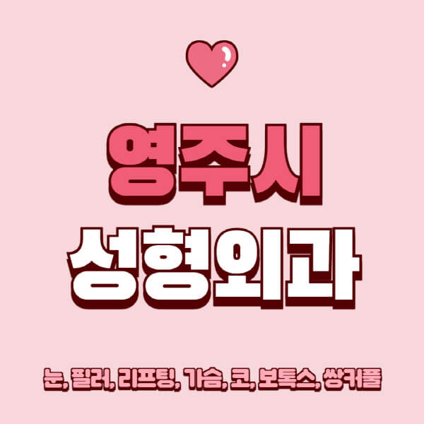 영주시-성형외과-추천-유명한-곳-일요일-전문의-잘하는-곳-눈-필러-리프팅-가슴-코-보톡스-쌍커풀-후기