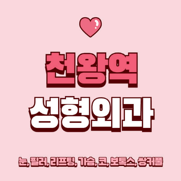 천왕역-성형외과-추천-유명한-곳-일요일-전문의-잘하는-곳-눈-필러-리프팅-가슴-코-보톡스-쌍커풀-후기