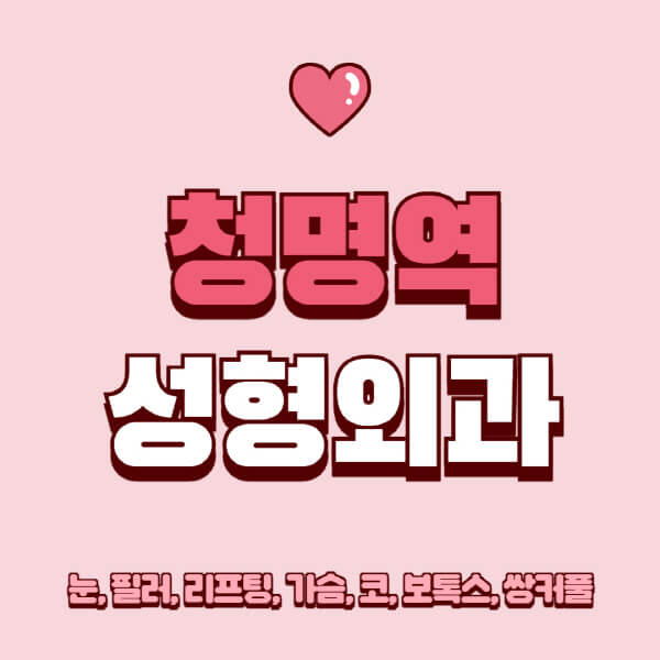 청명역-성형외과-추천-유명한-곳-일요일-전문의-잘하는-곳-눈-필러-리프팅-가슴-코-보톡스-쌍커풀-후기