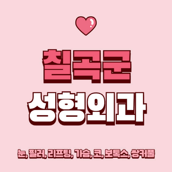 칠곡군-성형외과-추천-유명한-곳-일요일-전문의-잘하는-곳-눈-필러-리프팅-가슴-코-보톡스-쌍커풀-후기