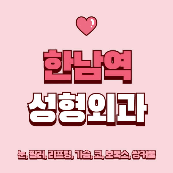 한남역-성형외과-추천-유명한-곳-일요일-전문의-잘하는-곳-눈-필러-리프팅-가슴-코-보톡스-쌍커풀-후기