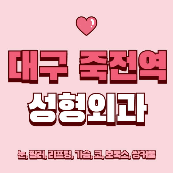 대구 죽전역-성형외과-추천-유명한-곳-일요일-전문의-잘하는-곳-눈-필러-리프팅-가슴-코-보톡스-쌍커풀-후기