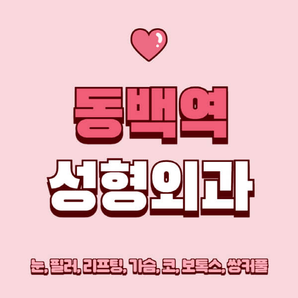 동백역-성형외과-추천-유명한-곳-일요일-전문의-잘하는-곳-눈-필러-리프팅-가슴-코-보톡스-쌍커풀-후기