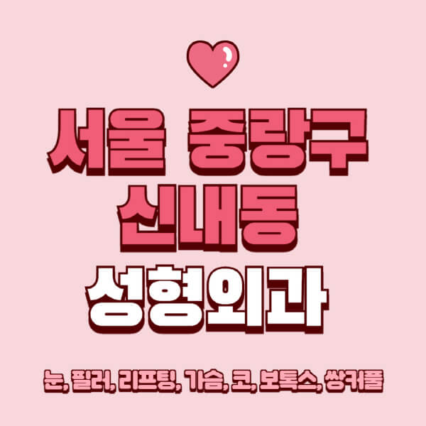 서울 중랑구 신내동-성형외과-추천-유명한-곳-일요일-전문의-잘하는-곳-눈-필러-리프팅-가슴-코-보톡스-쌍커풀-후기