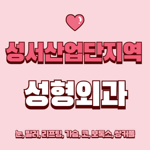 성서산업단지역-성형외과-추천-유명한-곳-일요일-전문의-잘하는-곳-눈-필러-리프팅-가슴-코-보톡스-쌍커풀-후기