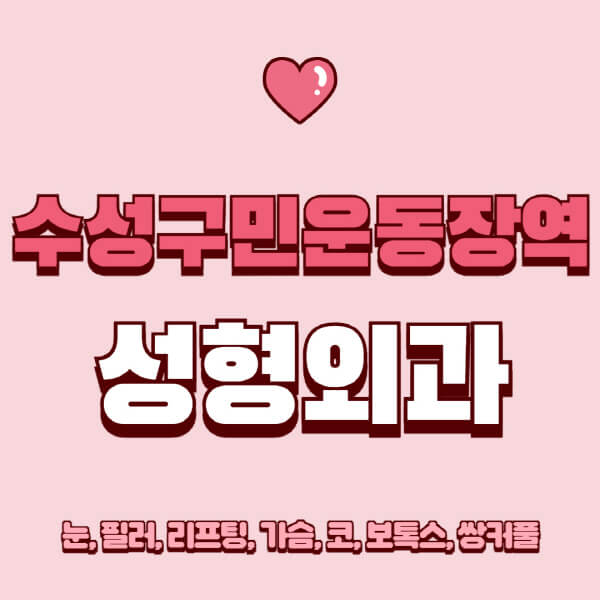 수성구민운동장역-성형외과-추천-유명한-곳-일요일-전문의-잘하는-곳-눈-필러-리프팅-가슴-코-보톡스-쌍커풀-후기