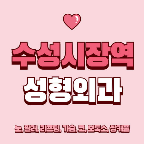 수성시장역-성형외과-추천-유명한-곳-일요일-전문의-잘하는-곳-눈-필러-리프팅-가슴-코-보톡스-쌍커풀-후기