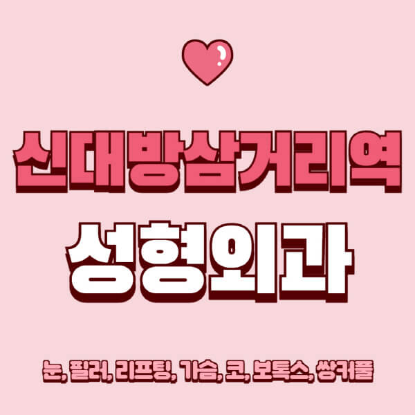 신대방삼거리역-성형외과-추천-유명한-곳-일요일-전문의-잘하는-곳-눈-필러-리프팅-가슴-코-보톡스-쌍커풀-후기