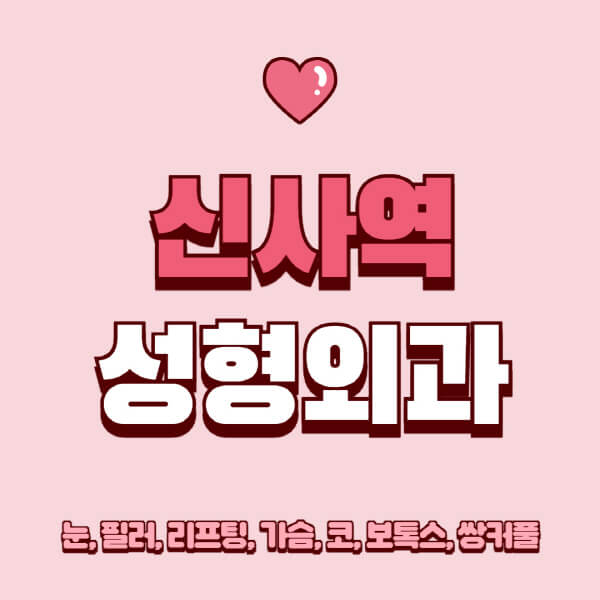 신사역-성형외과-추천-유명한-곳-일요일-전문의-잘하는-곳-눈-필러-리프팅-가슴-코-보톡스-쌍커풀-후기