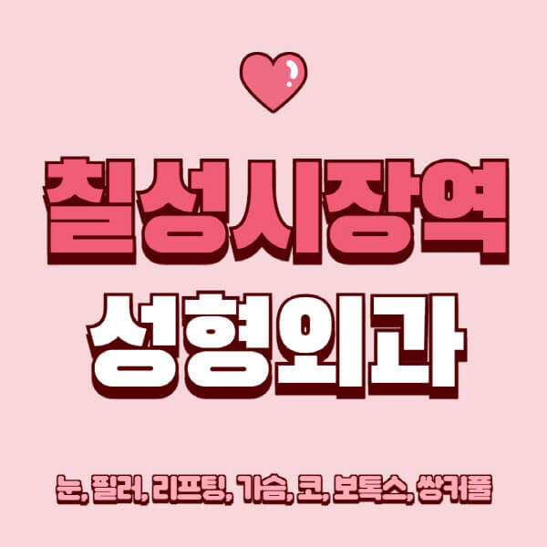 칠성시장역-성형외과-추천-유명한-곳-일요일-전문의-잘하는-곳-눈-필러-리프팅-가슴-코-보톡스-쌍커풀-후기